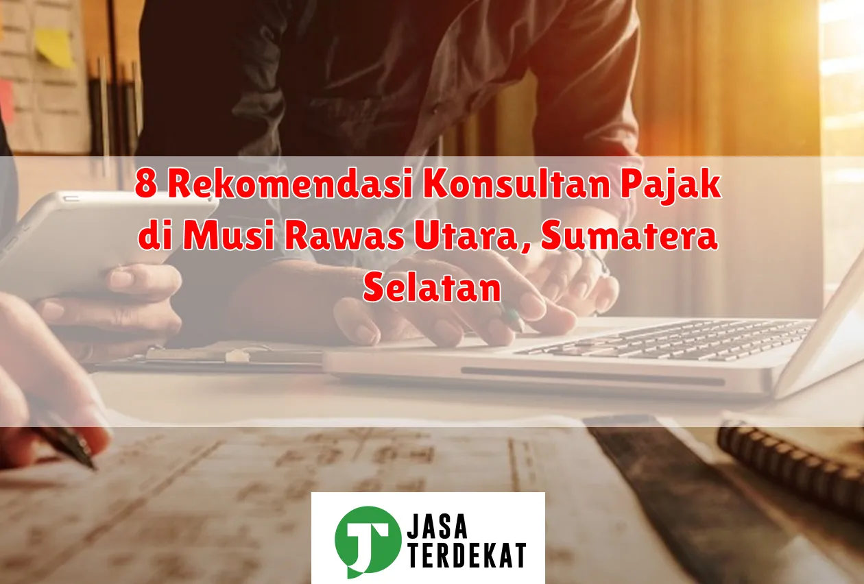 8 Rekomendasi Konsultan Pajak di Musi Rawas Utara, Sumatera Selatan